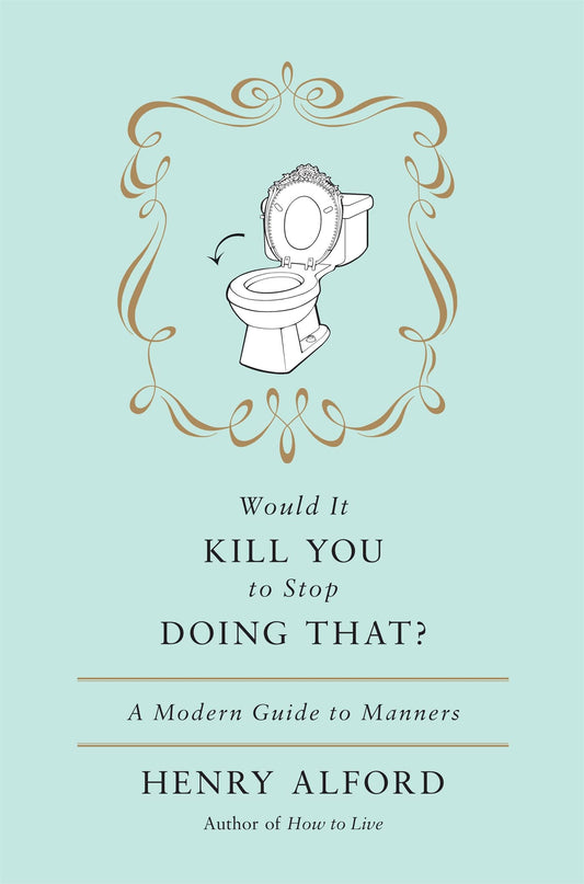 Would It Kill You to Stop Doing That: A Modern Guide to Manners