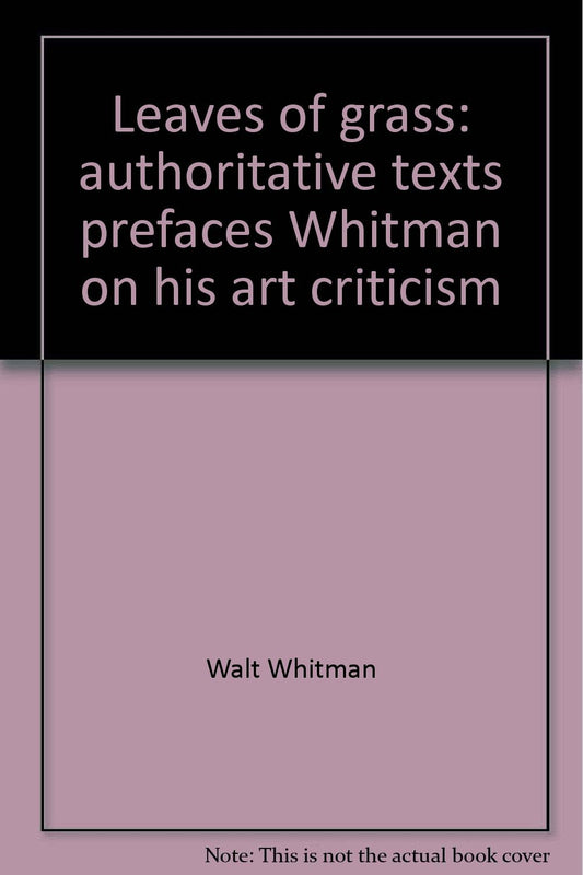 Leaves of Grass: Authoritative Texts, Prefaces, Whitman on His Art, Criticism