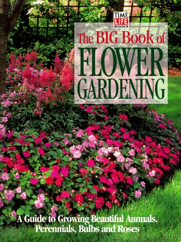 Big Book of Flower Gardening: A Guide to Growing Beautiful Annuals, Perennials, Bulbs, and Roses book cover