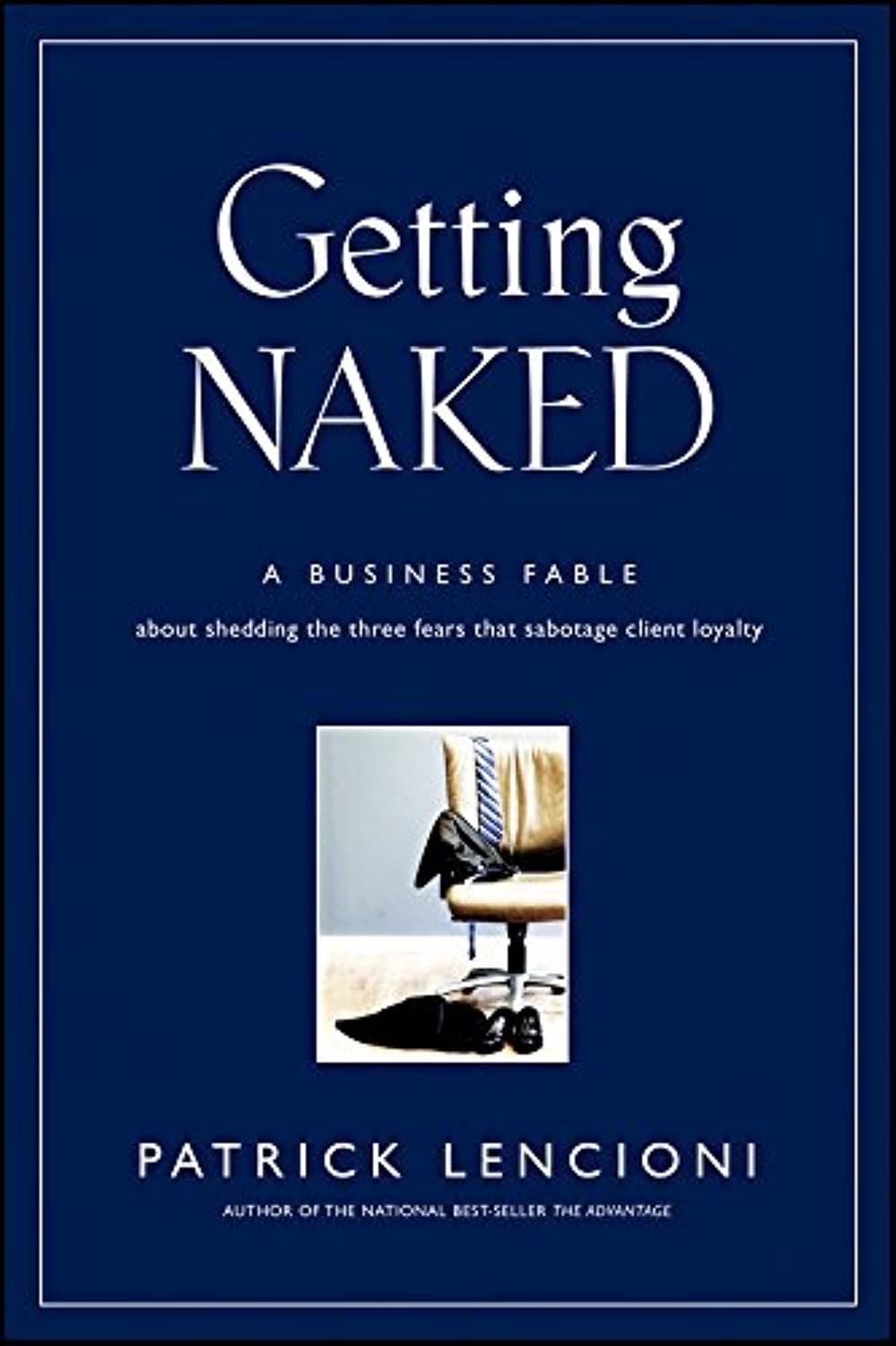 Getting Naked: A Business Fable about Shedding the Three Fears That Sabotage Client Loyalty book cover