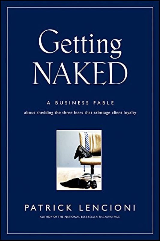 Getting Naked: A Business Fable about Shedding the Three Fears That Sabotage Client Loyalty book cover
