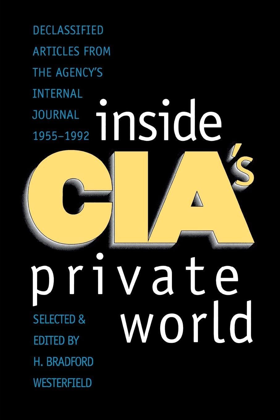 Inside CIA's Private World: Declassified Articles from the Agencys Internal Journal, 1955-1992 (Revised) (Revised) book cover
