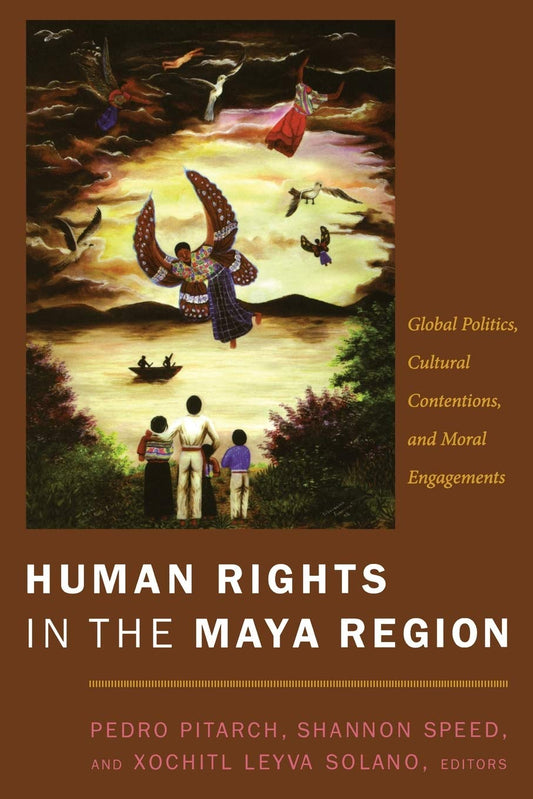 Human Rights in the Maya Region: Global Politics, Cultural Contentions, and Moral Engagements book cover