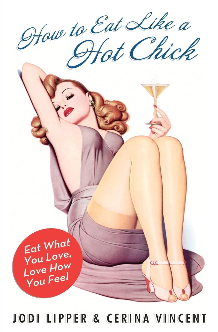 How to Eat Like a Hot Chick: Eat What You Love, Love How You Feel book cover