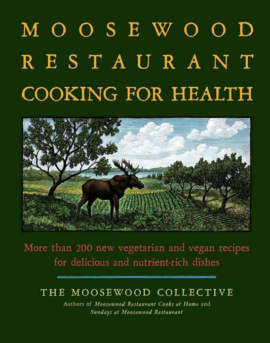 Moosewood Restaurant Cooking for Health: More Than 200 New Vegetarian and Vegan Recipes for Delicious and Nutrient-Rich Dishes