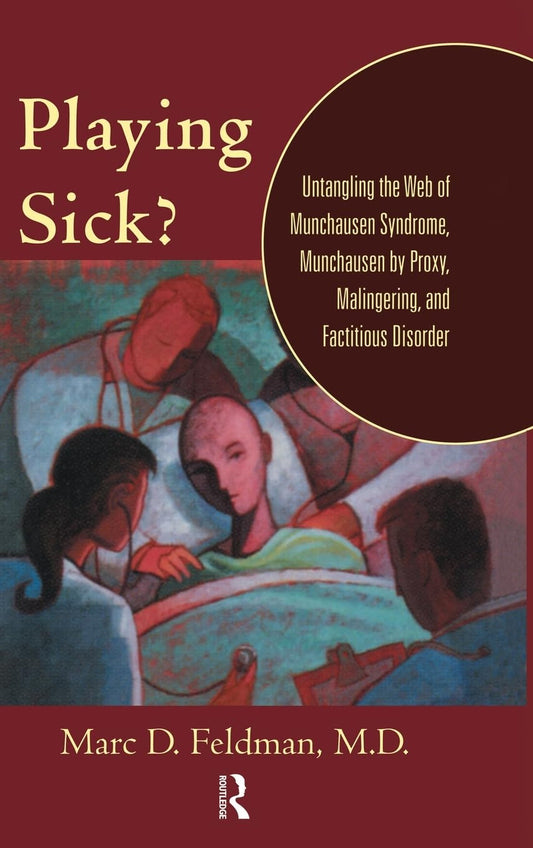 Playing Sick?: Untangling the Web of Munchausen Syndrome, Munchausen by Proxy, Malingering, and Factitious Disorder