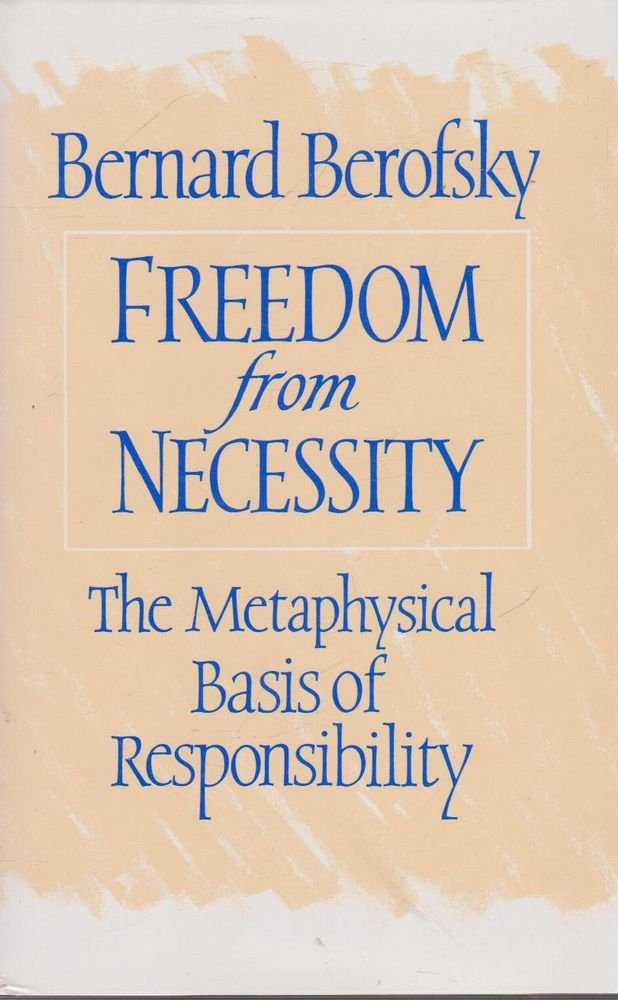 Freedom from Necessity: The Metaphysical Basis of Responsibility