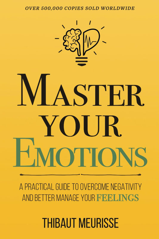 Master Your Emotions: A Practical Guide to Overcome Negativity and Better Manage Your Feelings book cover