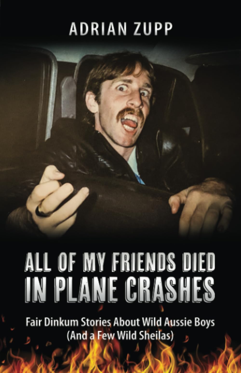 ALL OF MY FRIENDS DIED IN PLANE CRASHES: Fair Dinkum Stories About Wild Aussie Boys (And a Few Wild Sheilas) book cover
