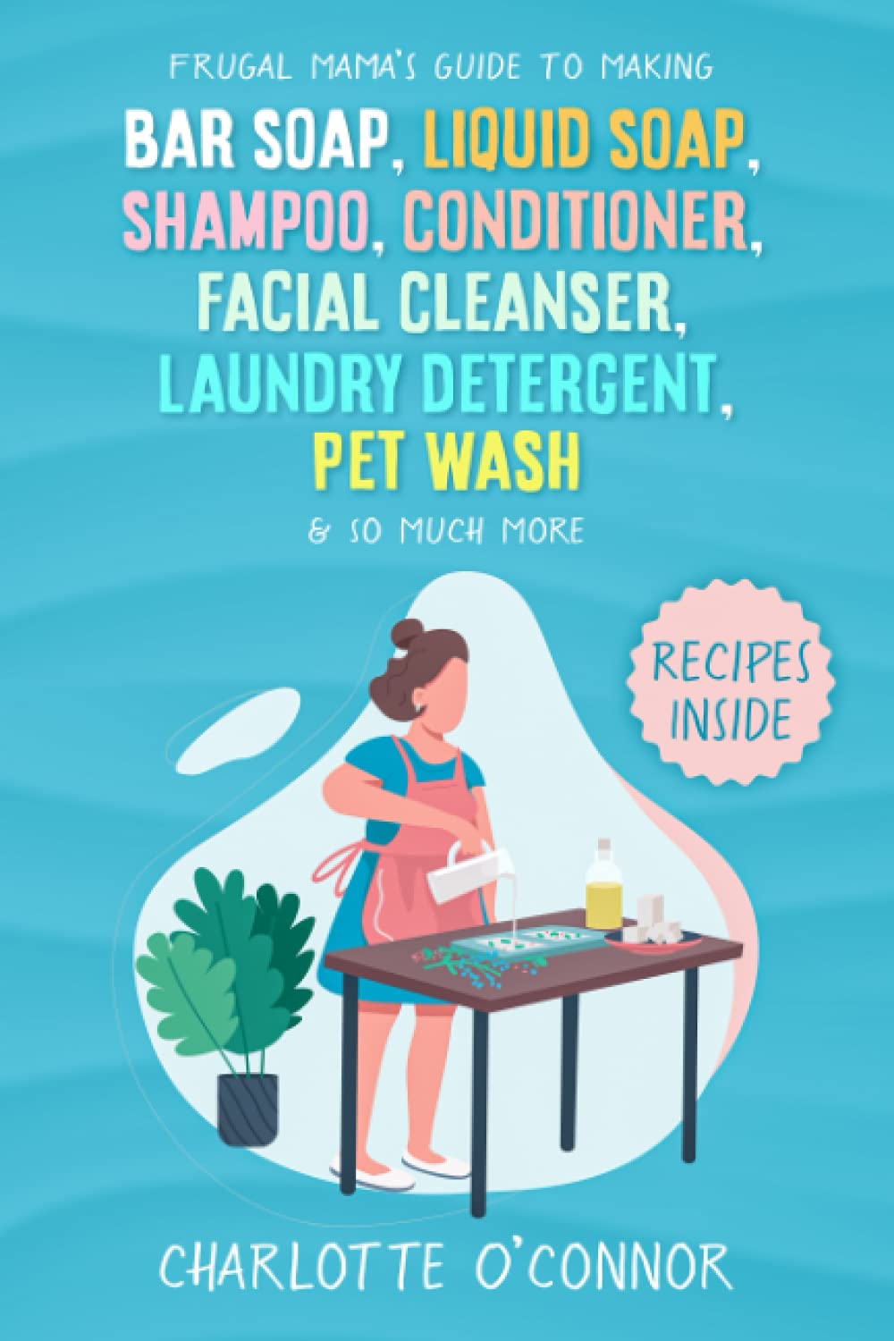 Frugal Mama’s Guide to Making Bar Soap, Liquid Soap, Shampoo, Conditioner, Facial Cleanser, Laundry Detergent, Pet Wash & So Much More book cover