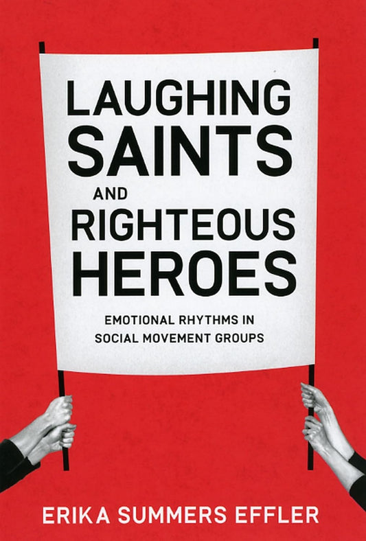 Laughing Saints and Righteous Heroes: Emotional Rhythms in Social Movement Groups book cover