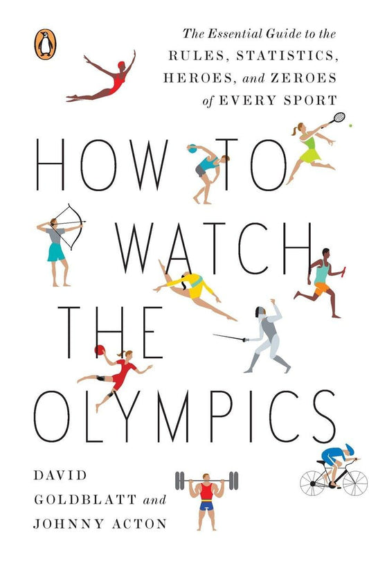 How to Watch the Olympics: The Essential Guide to the Rules, Statistics, Heroes, and Zeroes of Every Sport book cover