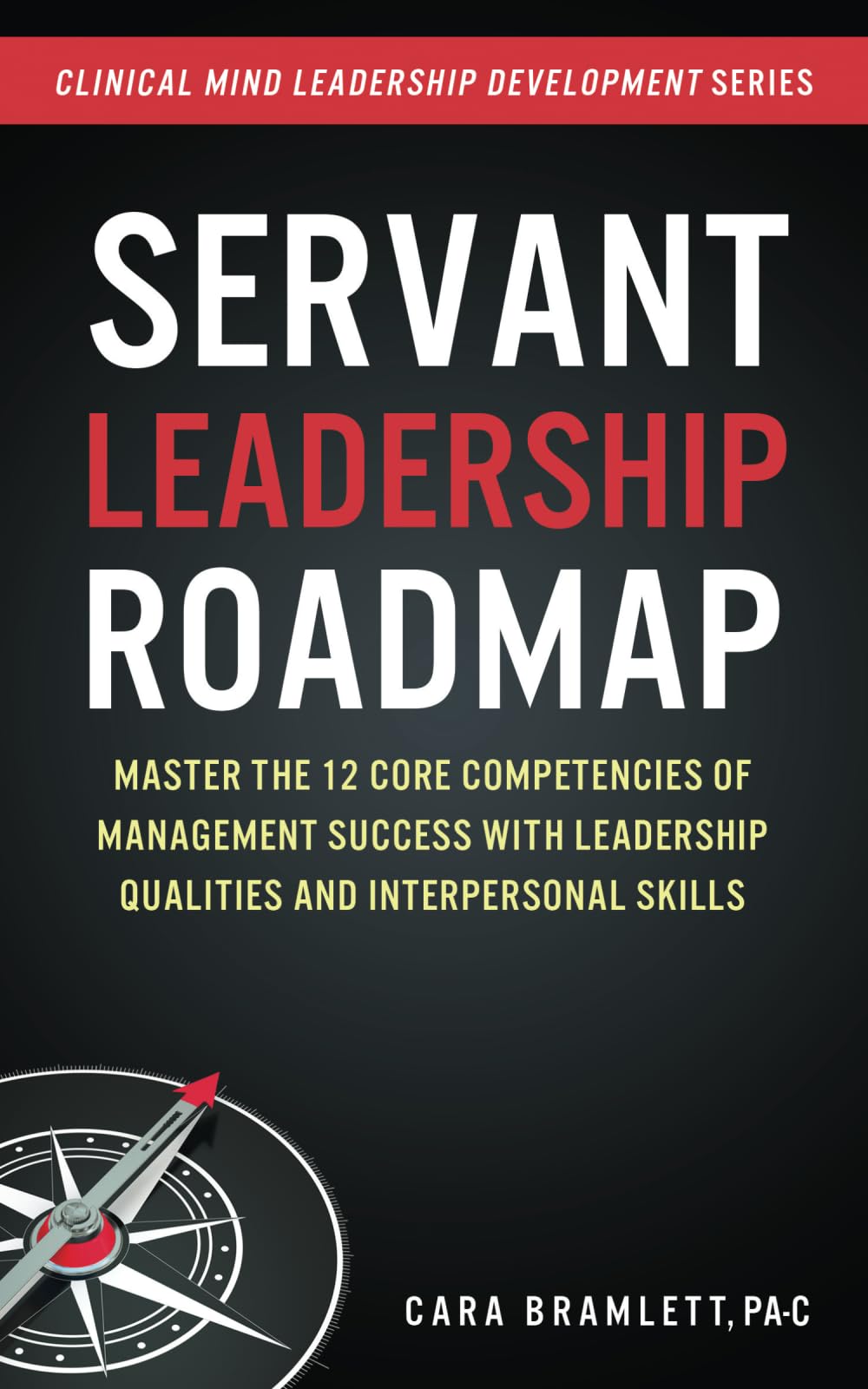 Servant Leadership Roadmap: Master the 12 Core Competencies of Management Success with Leadership Qualities and Interpersonal Skills book cover