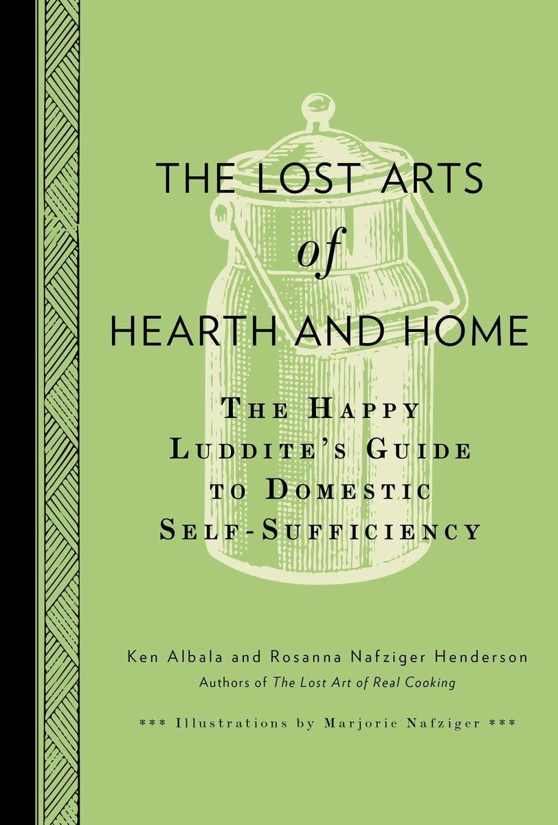Lost Arts of Hearth and Home: The Happy Luddite's Guide to Domestic Self-Sufficiency book cover