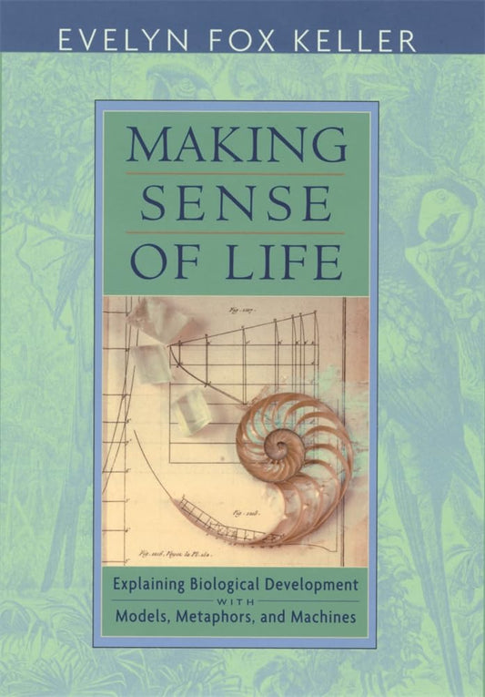 Making Sense of Life: Explaining Biological Development with Models, Metaphors, and Machines