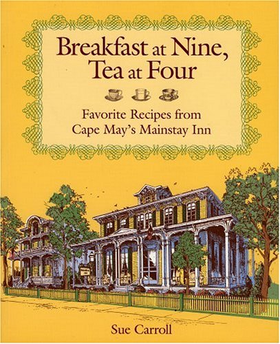 Breakfast at Nine, Tea at Four: Favorite Recipes from Cape May's Mainstay Inn book cover