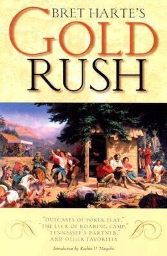 Bret Harte's Gold Rush: Outcasts of Poker Flat, the Luck of Roaring Camp, Tennessee's Partner, and Other Favorites