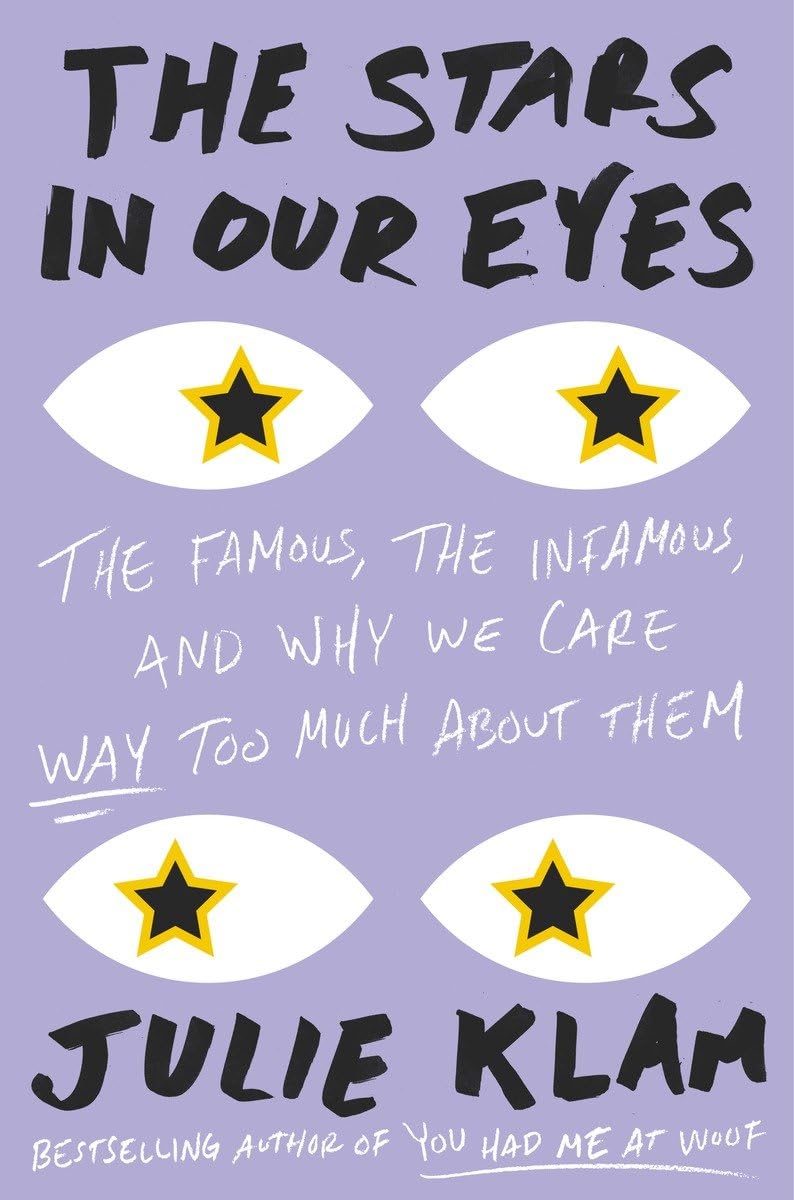 Stars in Our Eyes: The Famous, the Infamous, and Why We Care Way Too Much about Them book cover