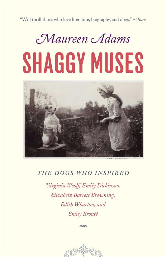 Shaggy Muses: The Dogs Who Inspired Virginia Woolf, Emily Dickinson, Elizabeth Barrett Browning, Edith Wharton, and Emily Brontë