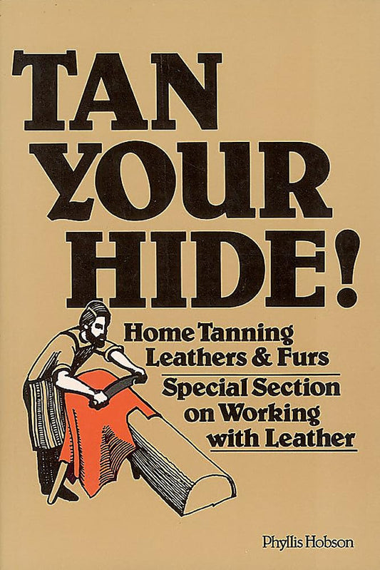 Tan Your Hide!: Home Tanning Leathers & Furs