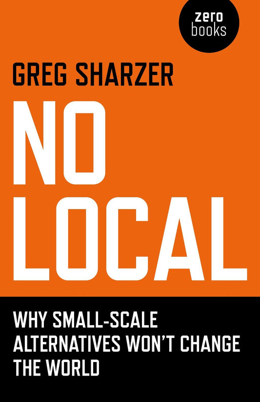 No Local: Why Small-Scale Alternatives Won't Change the World book cover
