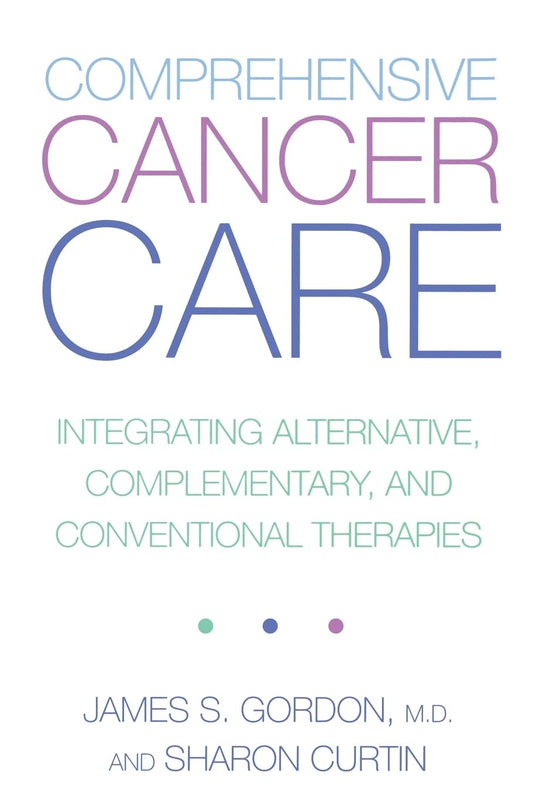 Comprehensive Cancer Care: Integrating Alternative, Complementary and Conventional Therapies (Revised)