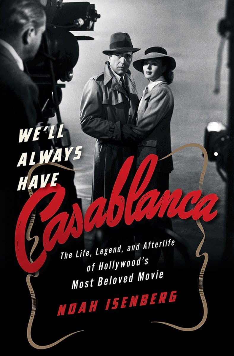 We'll Always Have Casablanca: The Life, Legend, and Afterlife of Hollywood's Most Beloved Movie book cover