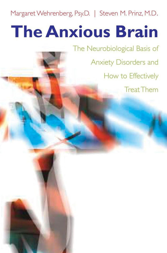 Anxious Brain: The Neurobiological Basis of Anxiety Disorders and How to Effectively Treat Them book cover