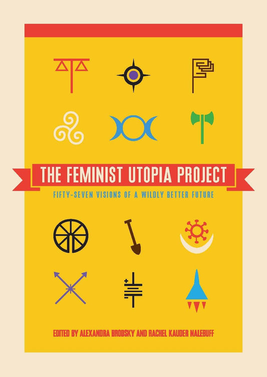 Feminist Utopia Project: Fifty-Seven Visions of a Wildly Better Future book cover