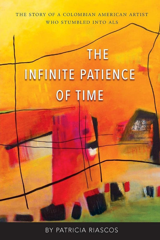 Infinite Patience of Time: The Story of a Colombian American Artist Who Stumbled into ALS book cover