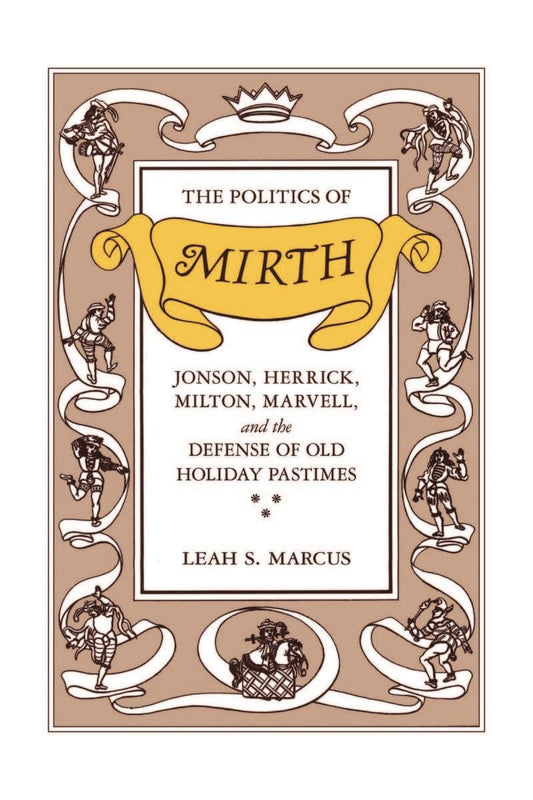Politics of Mirth: Jonson, Herrick, Milton, Marvell, and the Defense of Old Holiday Pastimes book cover