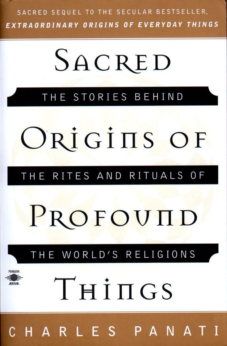 Sacred Origins of Profound Things: The Stories Behind the Rites and Rituals of the World's Religions