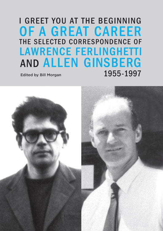I Greet You at the Beginning of a Great Career: The Selected Correspondence of Lawrence Ferlinghetti and Allen Ginsberg, 1955-1997 book cover