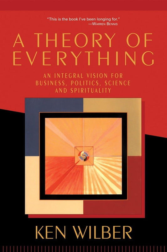 Theory of Everything: An Integral Vision for Business, Politics, Science, and Spirituality