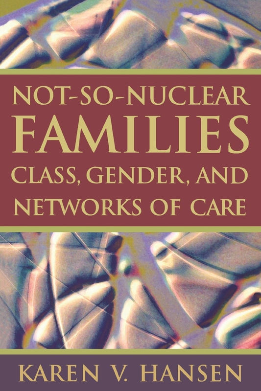 Not-So-Nuclear Families: Class, Gender, and Networks of Care