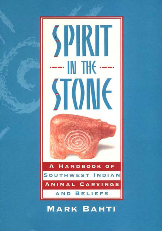 Spirit in the Stone: A Handbook of Southwest Indian Animal Carvings and Beliefs