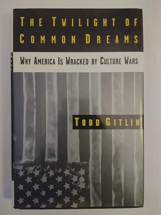 Twilight of Common Dreams: Why America Is Wracked by Culture Wars