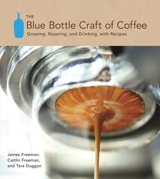 Blue Bottle Craft of Coffee: Growing, Roasting, and Drinking, with Recipes book cover