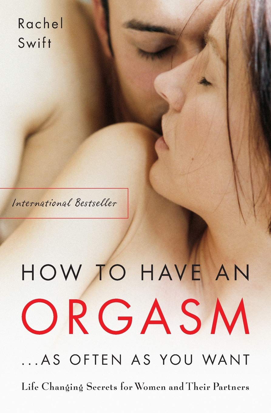 How to Have an Orgasm...as Often as You Want: Life-Changing Sexual Secrets for Women and Their Partners