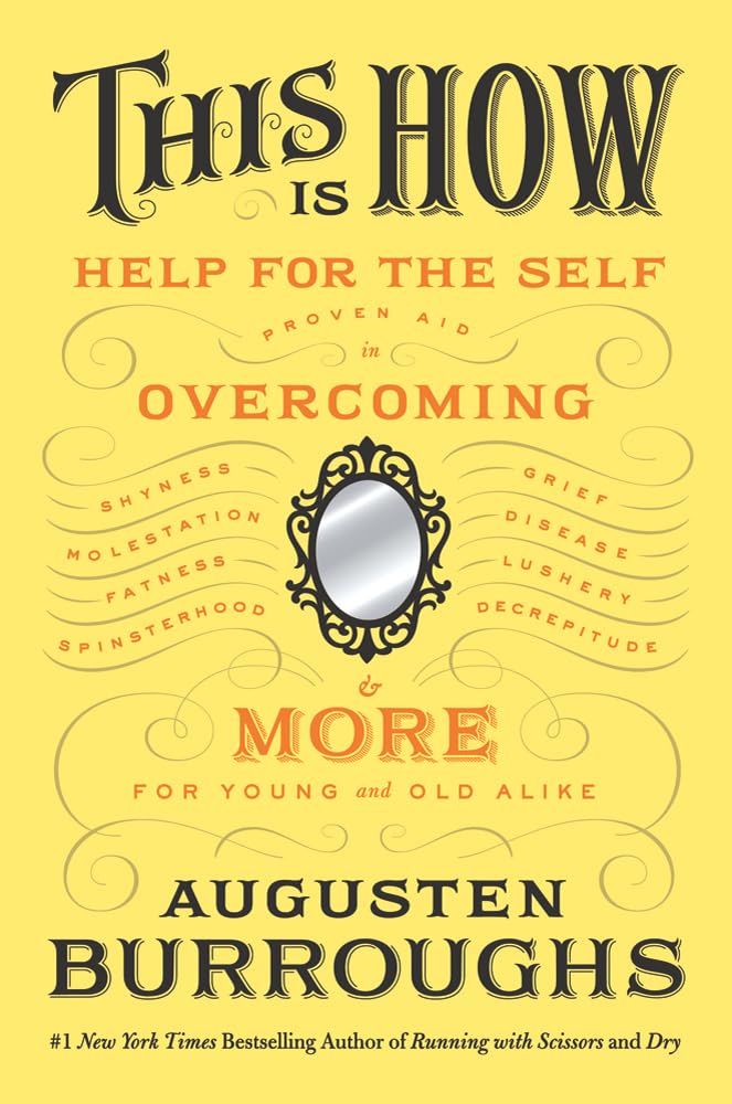 This Is How: Proven Aid in Overcoming Shyness, Molestation, Fatness, Spinsterhood, Grief, Disease, Lushery, Decrepitude & More: For book cover