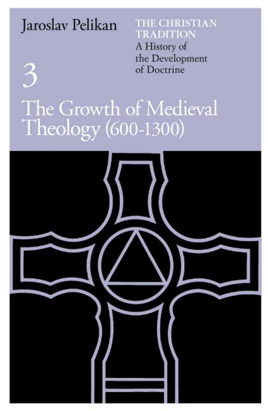 Christian Tradition: A History of the Development of Doctrine, Volume 3: The Growth of Medieval Theology (600-1300)