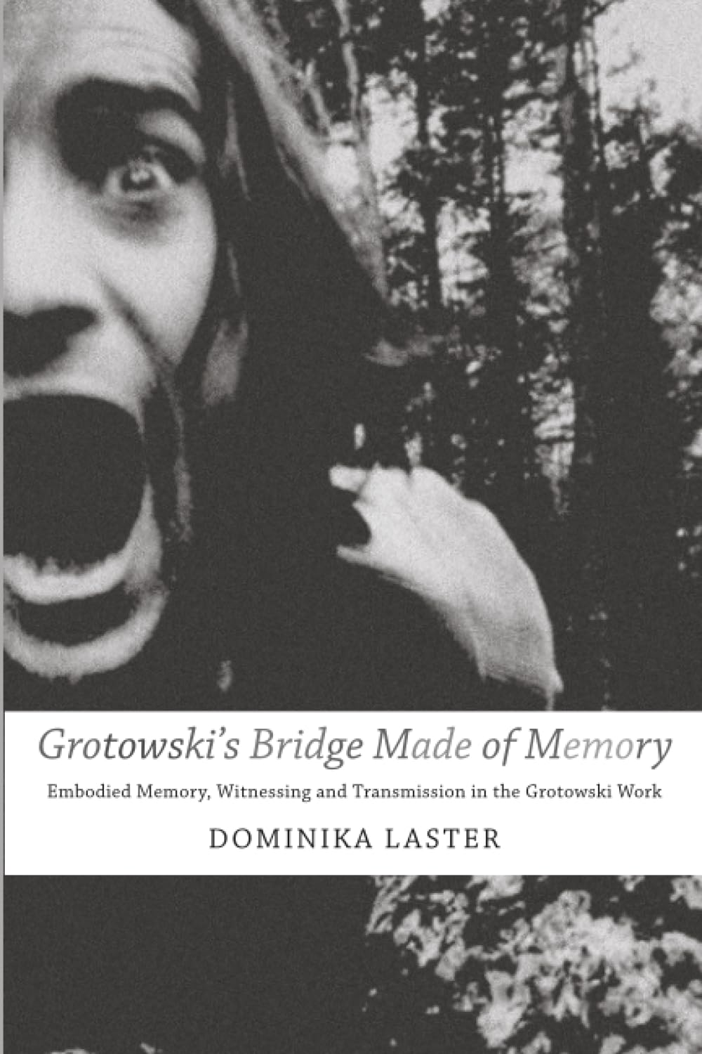 Grotowski's Bridge Made of Memory: Embodied Memory, Witnessing and Transmission in the Grotowski Work book cover