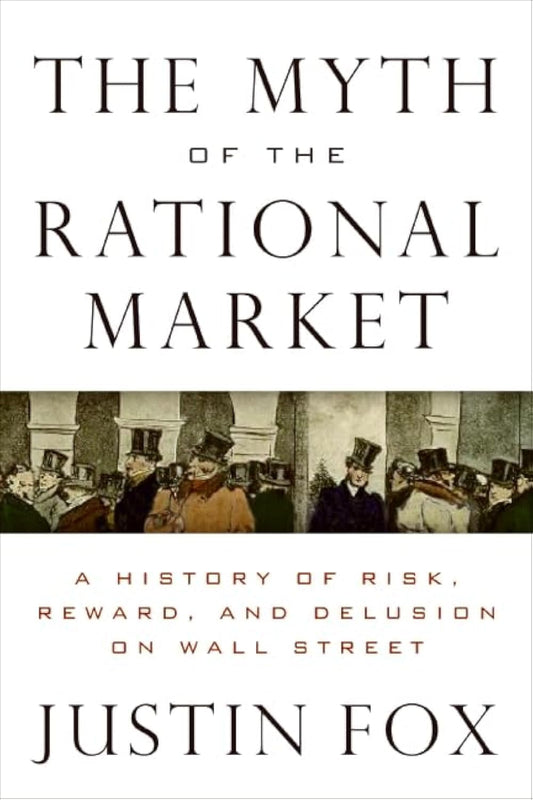 Myth of the Rational Market: A History of Risk, Reward, and Delusion on Wall Street book cover