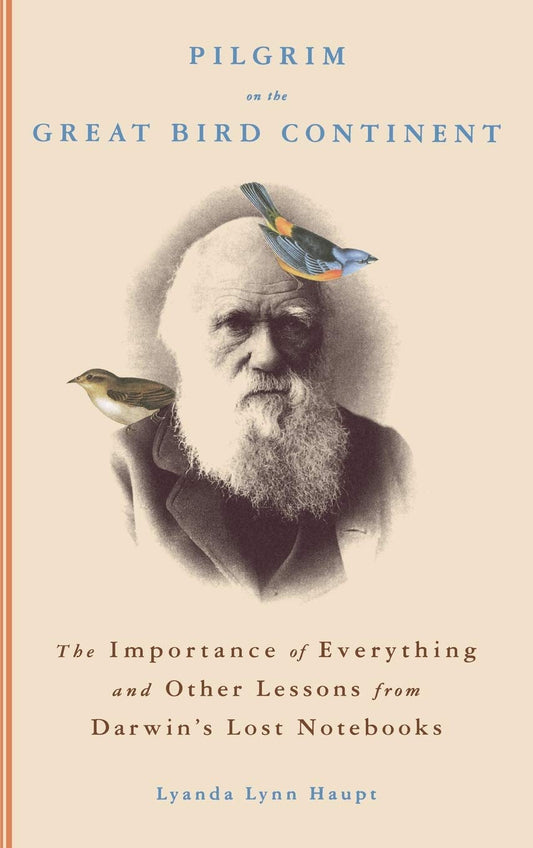 Pilgrim on the Great Bird Continent: The Importance of Everything and Other Lessons from Darwin's Lost Notebooks book cover