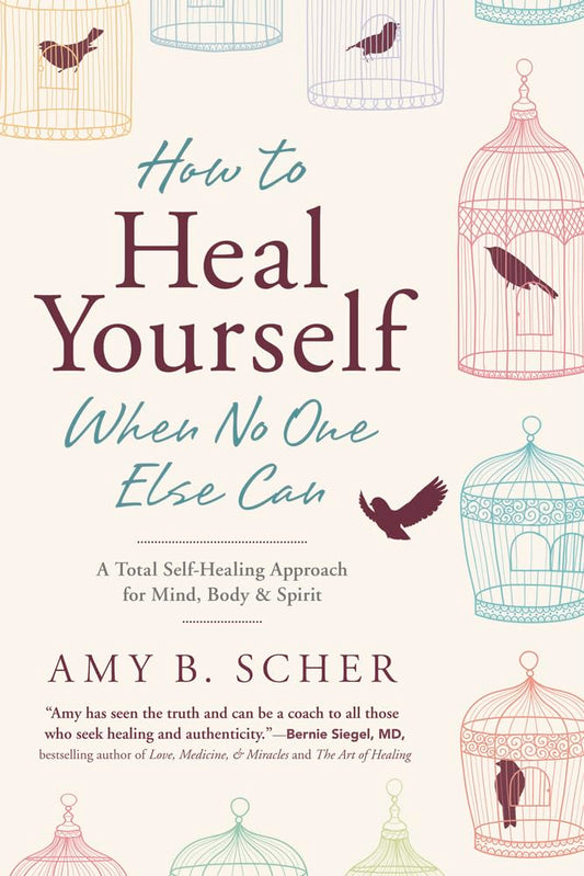 How to Heal Yourself When No One Else Can: A Total Self-Healing Approach for Mind, Body, and Spirit book cover