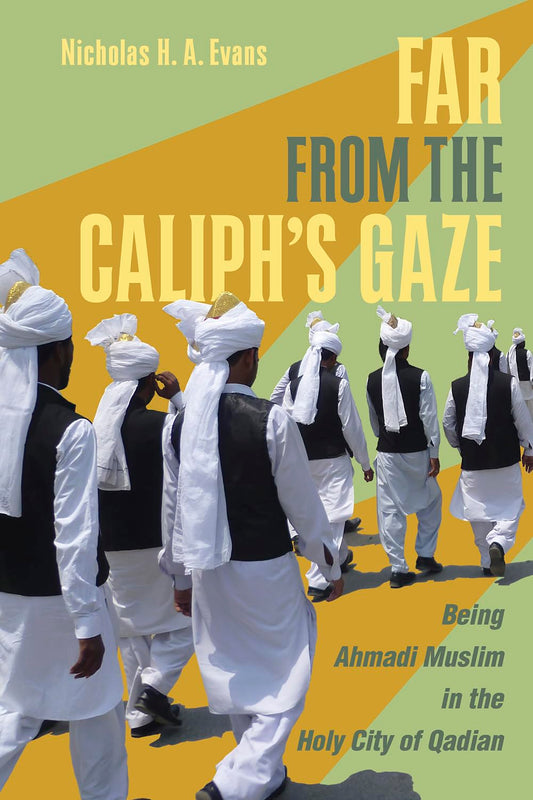 Far from the Caliph's Gaze: Being Ahmadi Muslim in the Holy City of Qadian book cover
