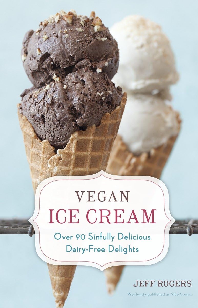 Vegan Ice Cream: Over 90 Sinfully Delicious Dairy-Free Delights [A Cookbook] (Revised)