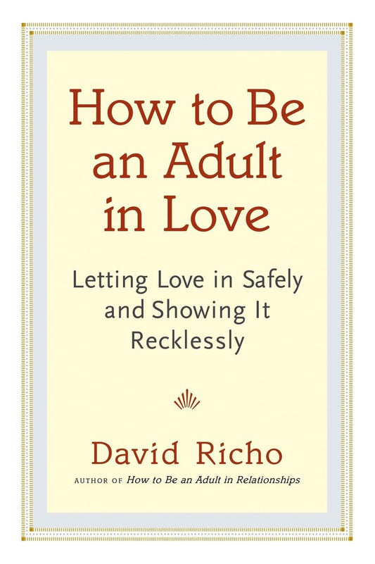 How to Be an Adult in Love: Letting Love in Safely and Showing It Recklessly book cover