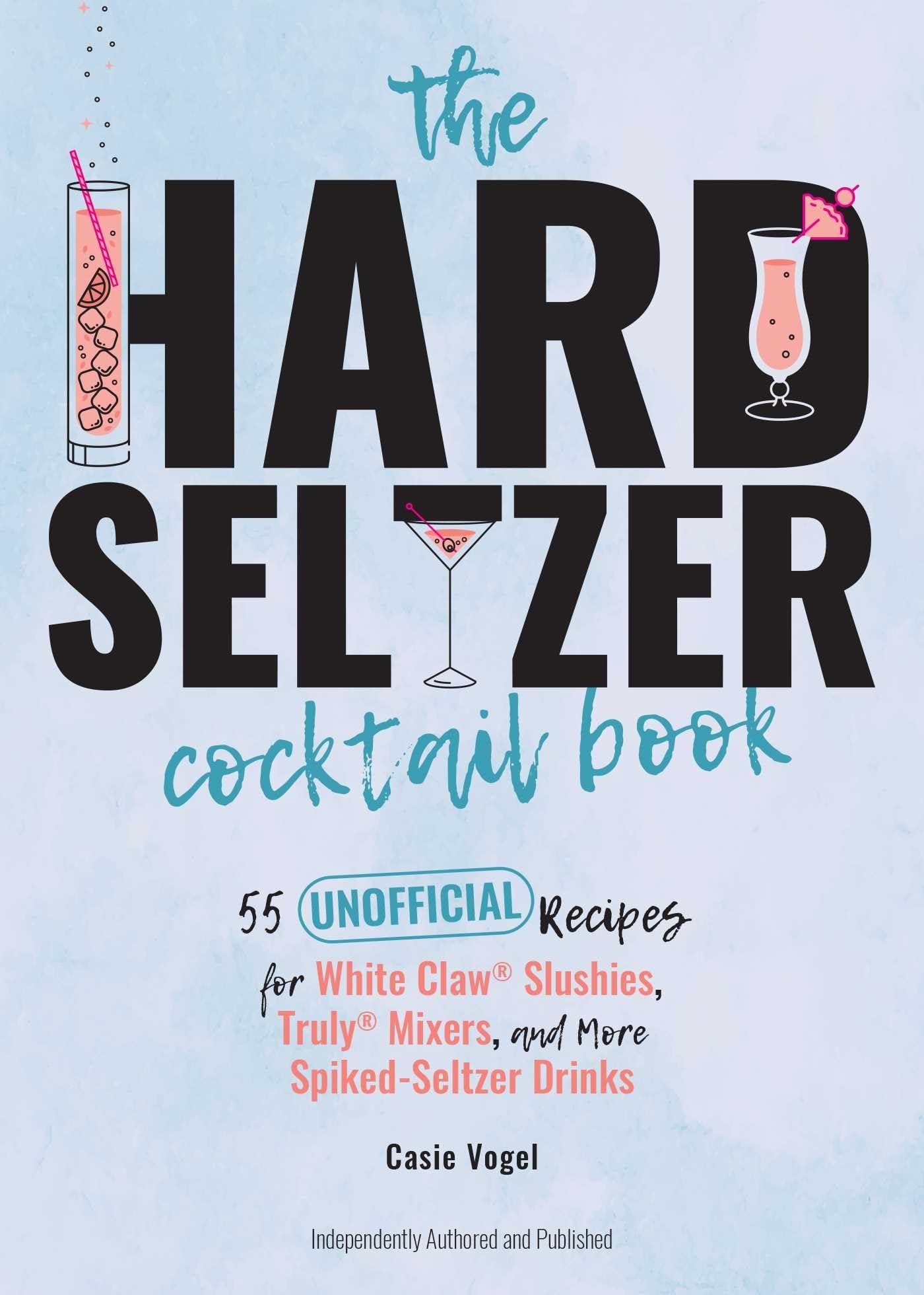 Hard Seltzer Cocktail Book: 55 Unofficial Recipes for White Claw(r) Slushies, Truly(r) Mixers, and More Spiked-Seltzer Drinks book cover
