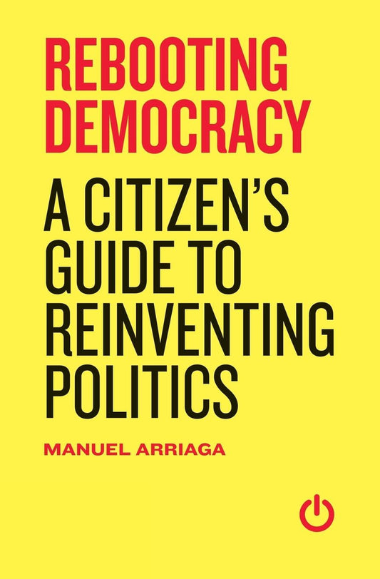 Rebooting Democracy: A Citizen'(TM)s Guide to Reinventing Politics